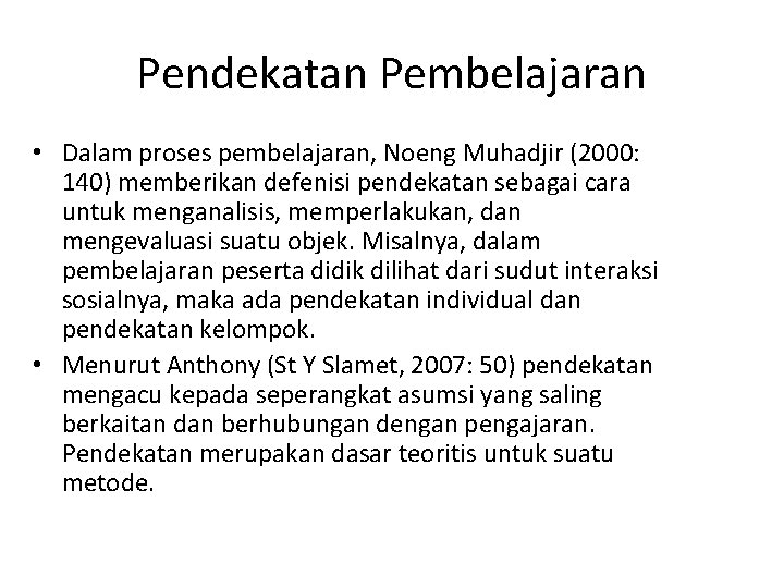 Pendekatan Pembelajaran • Dalam proses pembelajaran, Noeng Muhadjir (2000: 140) memberikan defenisi pendekatan sebagai