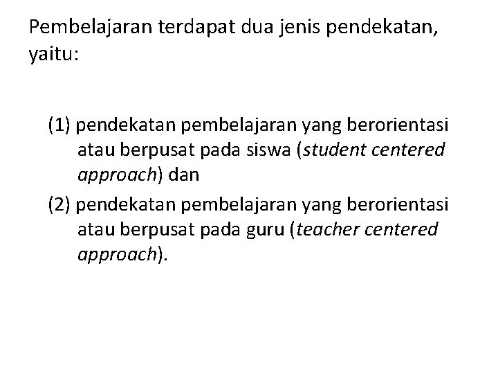 Pembelajaran terdapat dua jenis pendekatan, yaitu: (1) pendekatan pembelajaran yang berorientasi atau berpusat pada
