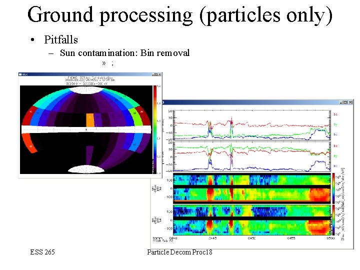Ground processing (particles only) • Pitfalls – Sun contamination: Bin removal » ; ESS