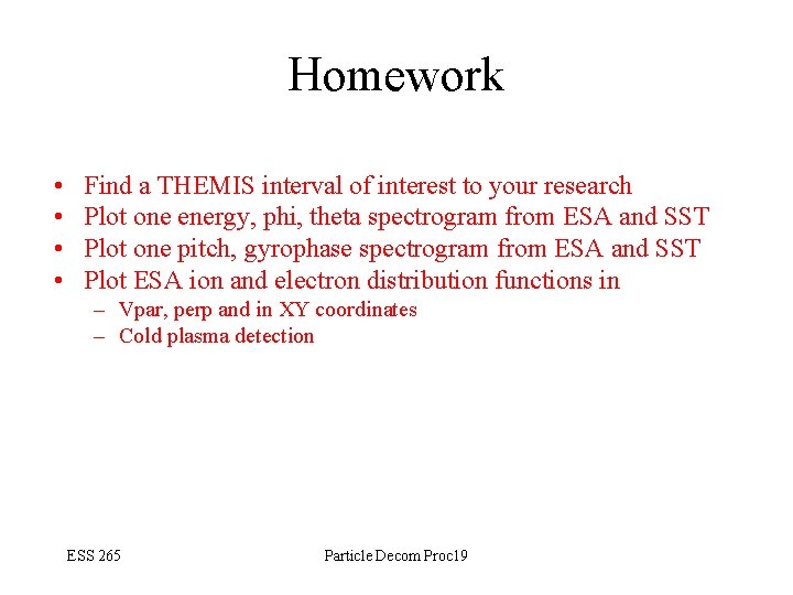 Homework • • Find a THEMIS interval of interest to your research Plot one