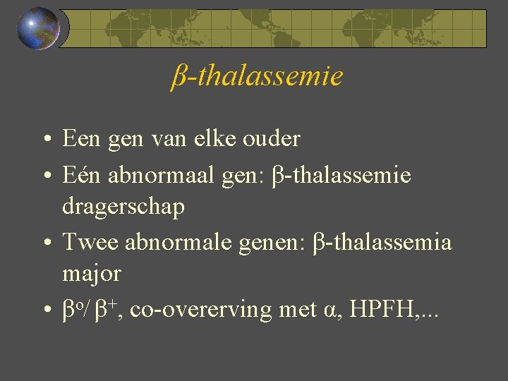 β-thalassemie • Een gen van elke ouder • Eén abnormaal gen: β-thalassemie dragerschap •