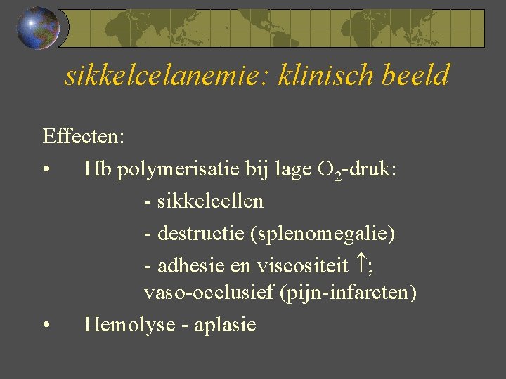 sikkelcelanemie: klinisch beeld Effecten: • Hb polymerisatie bij lage O 2 -druk: - sikkelcellen