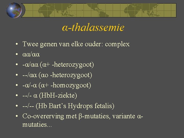 α-thalassemie • • Twee genen van elke ouder: complex αα/αα -α/αα (α+ -heterozygoot) --/αα