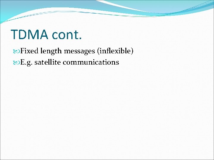 TDMA cont. Fixed length messages (inflexible) E. g. satellite communications 