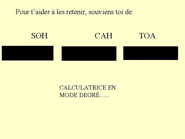 Pour t’aider à les retenir, souviens toi de: SOH CALCULATRICE EN MODE DEGRÉ…. .