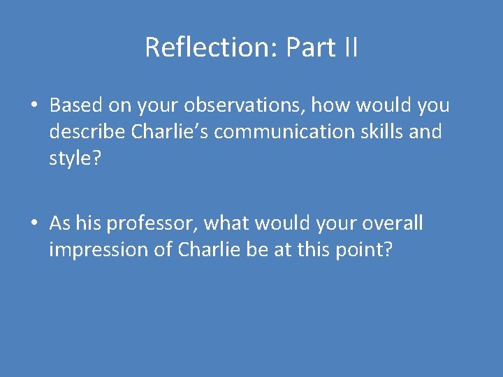 Reflection: Part II • Based on your observations, how would you describe Charlie’s communication Reflection: Part II • Based on your observations, how would you describe Charlie’s communication