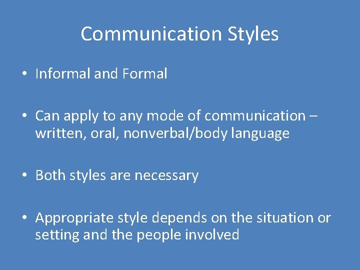 Communication Styles • Informal and Formal • Can apply to any mode of communication