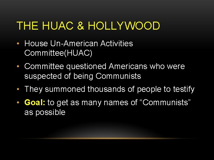 THE HUAC & HOLLYWOOD • House Un-American Activities Committee(HUAC) • Committee questioned Americans who