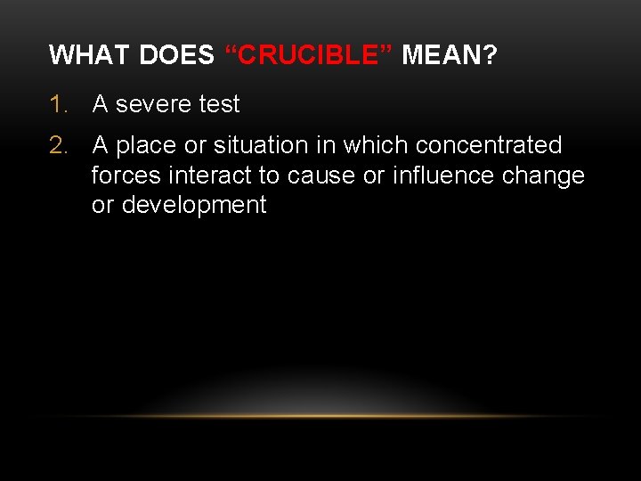 WHAT DOES “CRUCIBLE” MEAN? 1. A severe test 2. A place or situation in