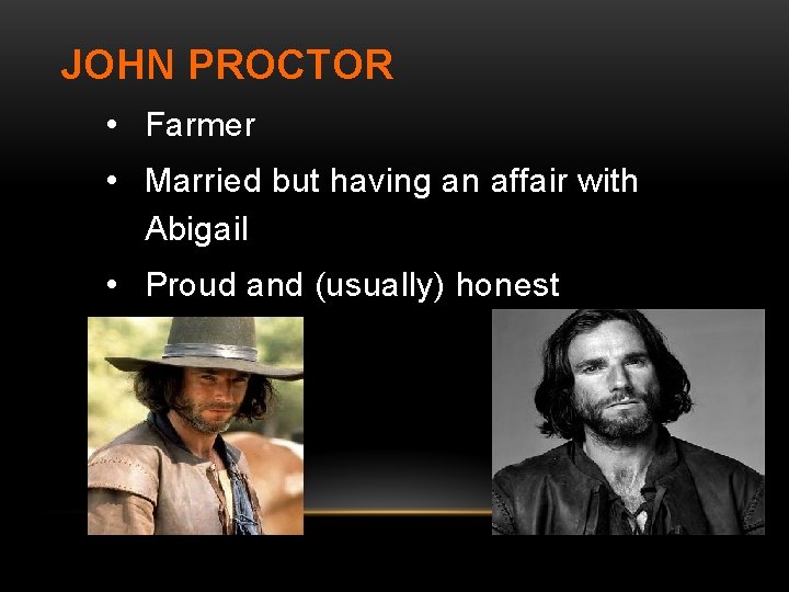 JOHN PROCTOR • Farmer • Married but having an affair with Abigail • Proud