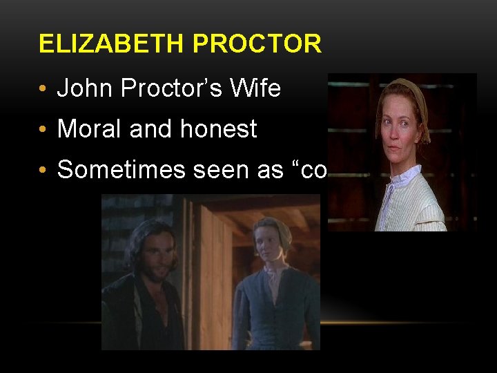 ELIZABETH PROCTOR • John Proctor’s Wife • Moral and honest • Sometimes seen as