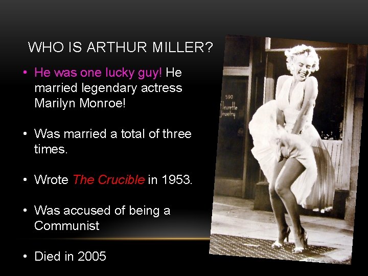 WHO IS ARTHUR MILLER? • He was one lucky guy! He married legendary actress