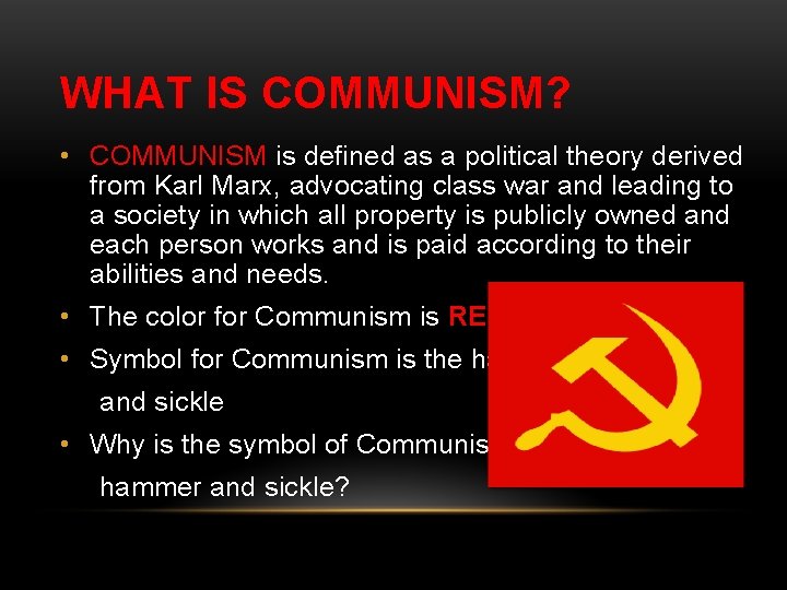 WHAT IS COMMUNISM? • COMMUNISM is defined as a political theory derived from Karl