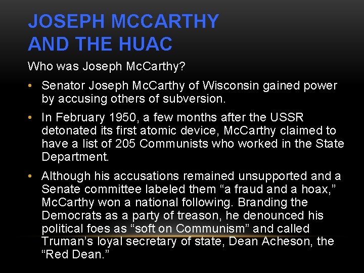 JOSEPH MCCARTHY AND THE HUAC Who was Joseph Mc. Carthy? • Senator Joseph Mc.