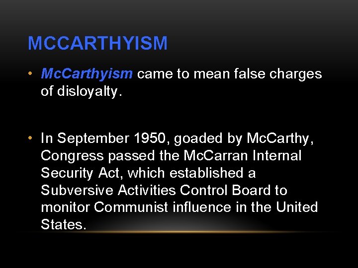 MCCARTHYISM • Mc. Carthyism came to mean false charges of disloyalty. • In September