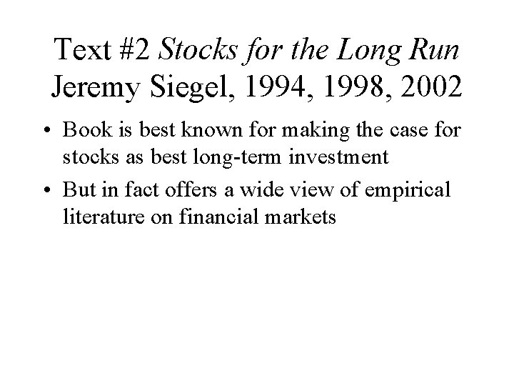 Text #2 Stocks for the Long Run Jeremy Siegel, 1994, 1998, 2002 • Book