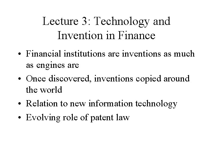 Lecture 3: Technology and Invention in Finance • Financial institutions are inventions as much