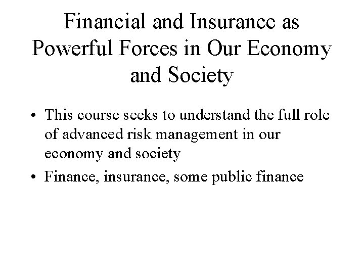 Financial and Insurance as Powerful Forces in Our Economy and Society • This course
