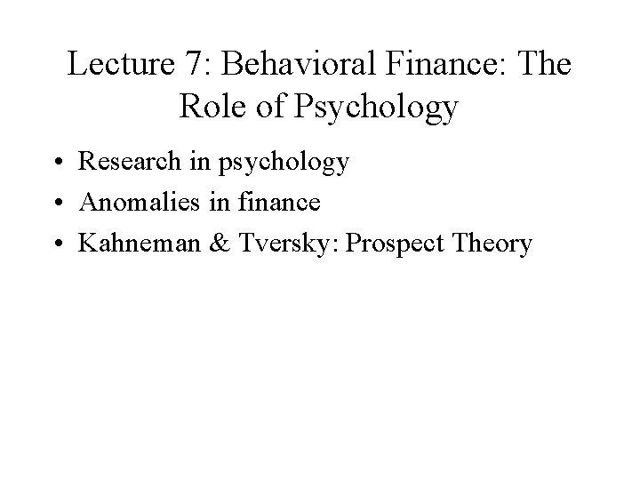 Lecture 7: Behavioral Finance: The Role of Psychology • Research in psychology • Anomalies