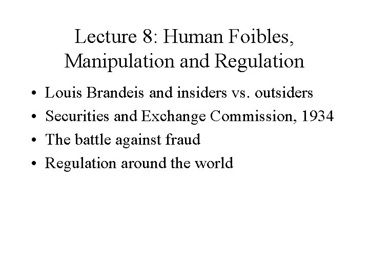 Lecture 8: Human Foibles, Manipulation and Regulation • • Louis Brandeis and insiders vs.