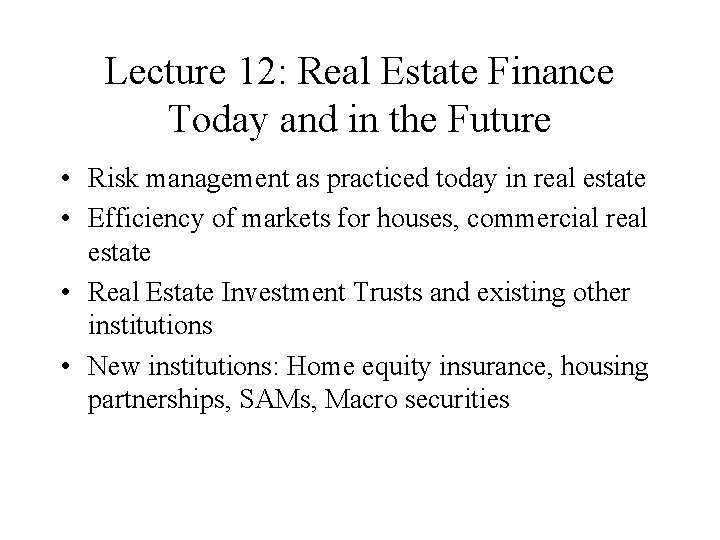 Lecture 12: Real Estate Finance Today and in the Future • Risk management as