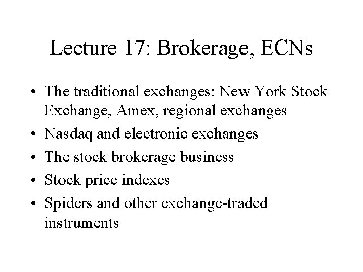 Lecture 17: Brokerage, ECNs • The traditional exchanges: New York Stock Exchange, Amex, regional