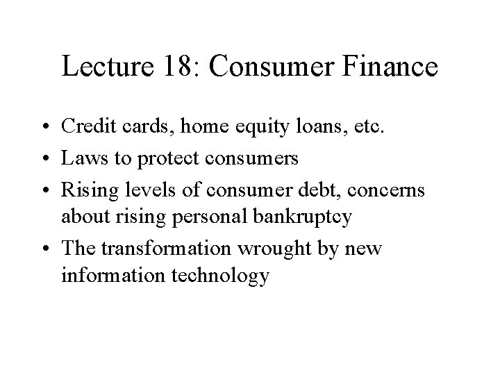 Lecture 18: Consumer Finance • Credit cards, home equity loans, etc. • Laws to