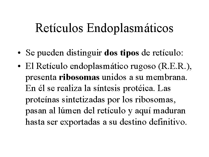 Retículos Endoplasmáticos • Se pueden distinguir dos tipos de retículo: • El Retículo endoplasmático