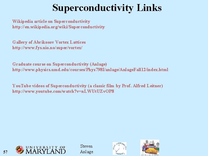 Superconductivity Links Wikipedia article on Superconductivity http: //en. wikipedia. org/wiki/Superconductivity Gallery of Abrikosov Vortex