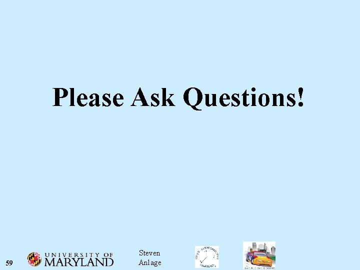Please Ask Questions! 59 Steven Anlage 