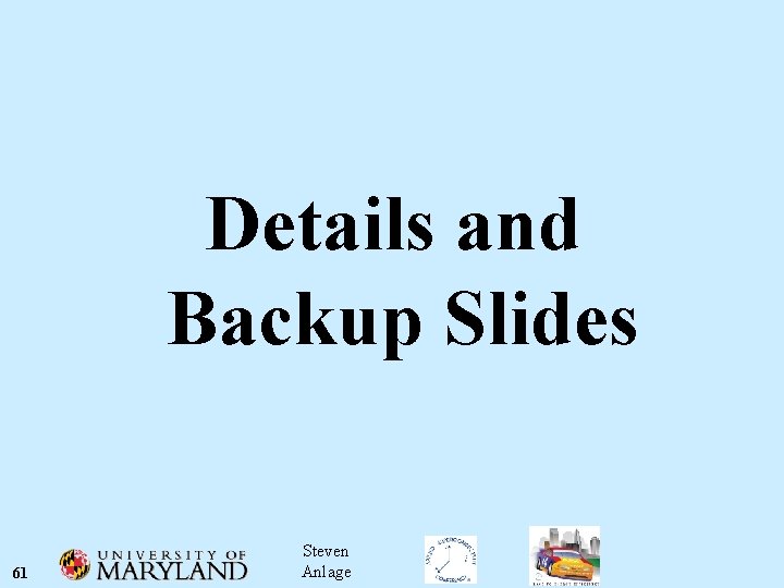 Details and Backup Slides 61 Steven Anlage 