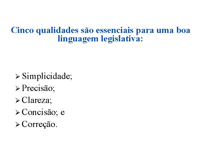 Cinco qualidades são essenciais para uma boa linguagem legislativa: Ø Simplicidade; Ø Precisão; Ø