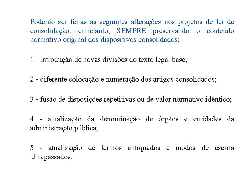 Poderão ser feitas as seguintes alterações nos projetos de lei de consolidação, entretanto, SEMPRE