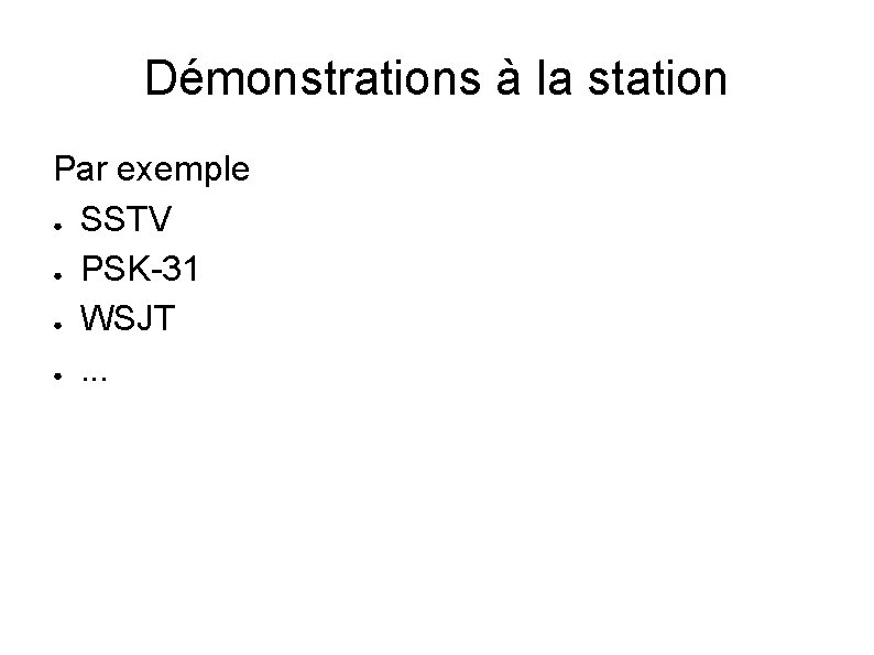 Démonstrations à la station Par exemple ● SSTV ● PSK-31 ● WSJT ●. .