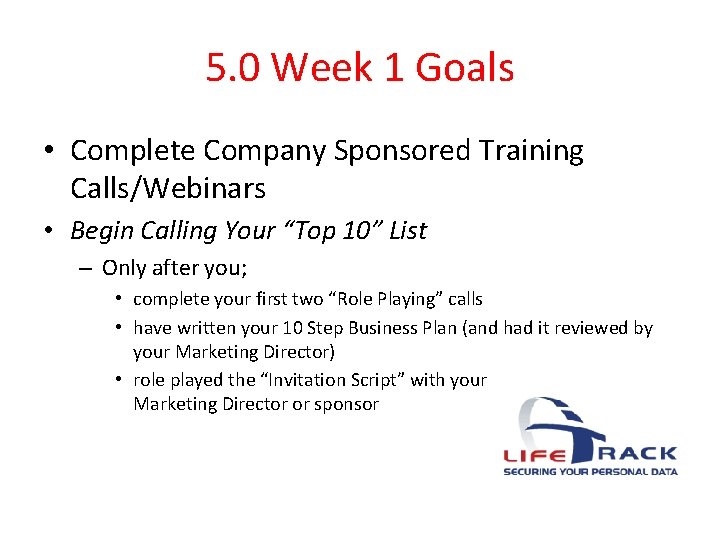 5. 0 Week 1 Goals • Complete Company Sponsored Training Calls/Webinars • Begin Calling