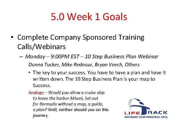 5. 0 Week 1 Goals • Complete Company Sponsored Training Calls/Webinars – Monday –