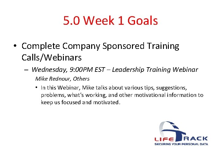 5. 0 Week 1 Goals • Complete Company Sponsored Training Calls/Webinars – Wednesday, 9: