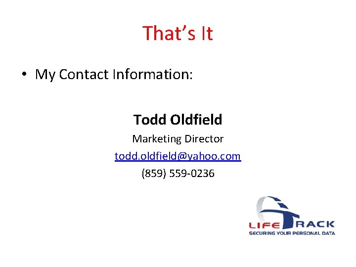 That’s It • My Contact Information: Todd Oldfield Marketing Director todd. oldfield@yahoo. com (859)