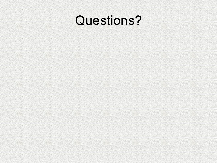 Questions? Questions?