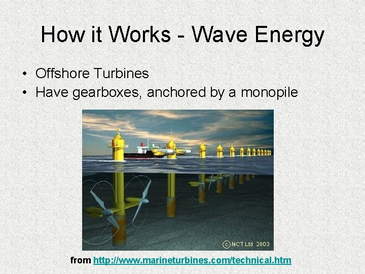 How it Works - Wave Energy • Offshore Turbines • Have gearboxes, anchored by