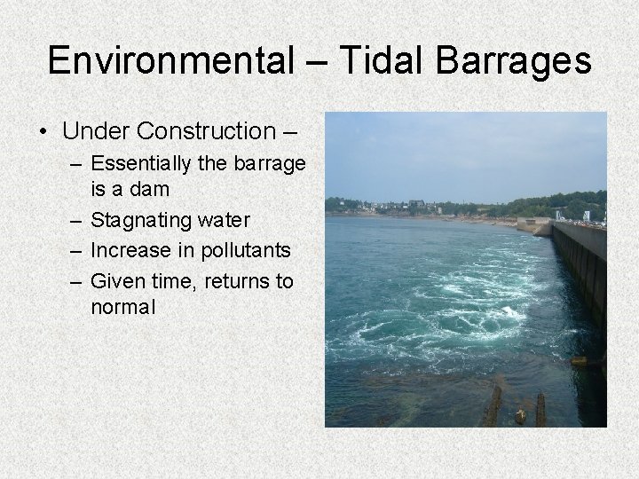 Environmental – Tidal Barrages • Under Construction – – Essentially the barrage is a