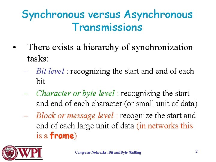 Synchronous versus Asynchronous Transmissions • There exists a hierarchy of synchronization tasks: – Bit