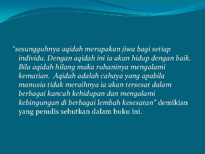 “sesungguhnya aqidah merupakan jiwa bagi setiap individu. Dengan aqidah ini ia akan hidup dengan