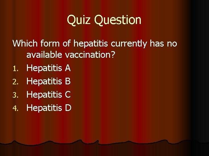 Quiz Question Which form of hepatitis currently has no available vaccination? 1. Hepatitis A