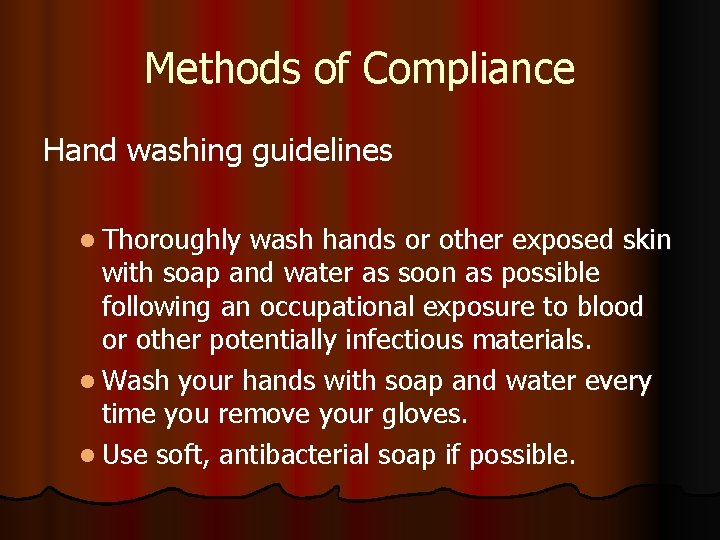 Methods of Compliance Hand washing guidelines l Thoroughly wash hands or other exposed skin