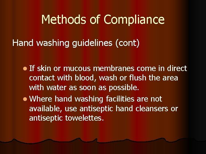 Methods of Compliance Hand washing guidelines (cont) l If skin or mucous membranes come