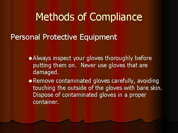 Methods of Compliance Personal Protective Equipment l Always inspect your gloves thoroughly before putting