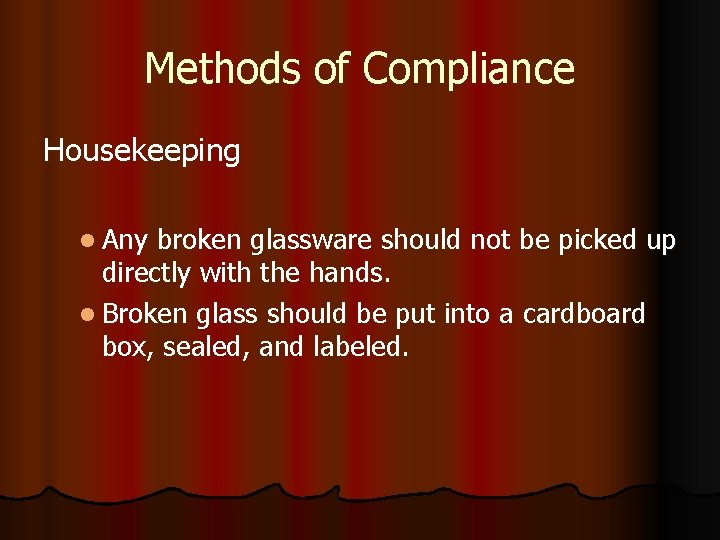 Methods of Compliance Housekeeping l Any broken glassware should not be picked up directly