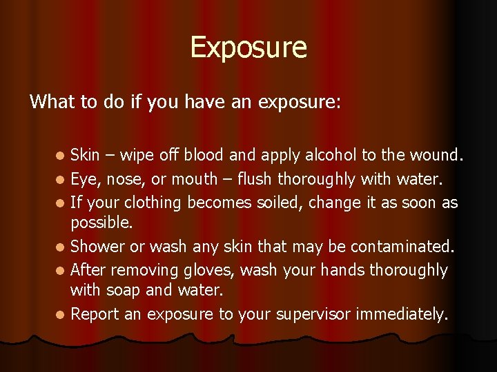 Exposure What to do if you have an exposure: Skin – wipe off blood