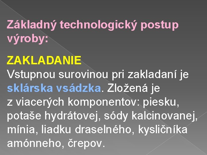 Základný technologický postup výroby: ZAKLADANIE Vstupnou surovinou pri zakladaní je sklárska vsádzka. Zložená je